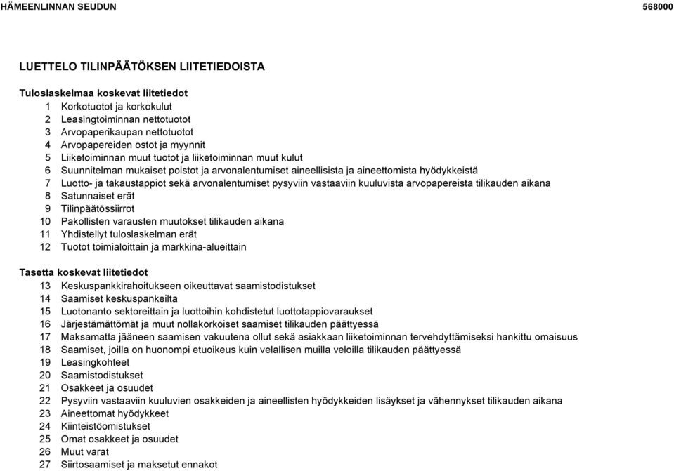 arvonalentumiset pysyviin vastaaviin kuuluvista arvopapereista tilikauden aikana 8 Satunnaiset erät 9 Tilinpäätössiirrot 10 Pakollisten varausten muutokset tilikauden aikana 11 Yhdistellyt