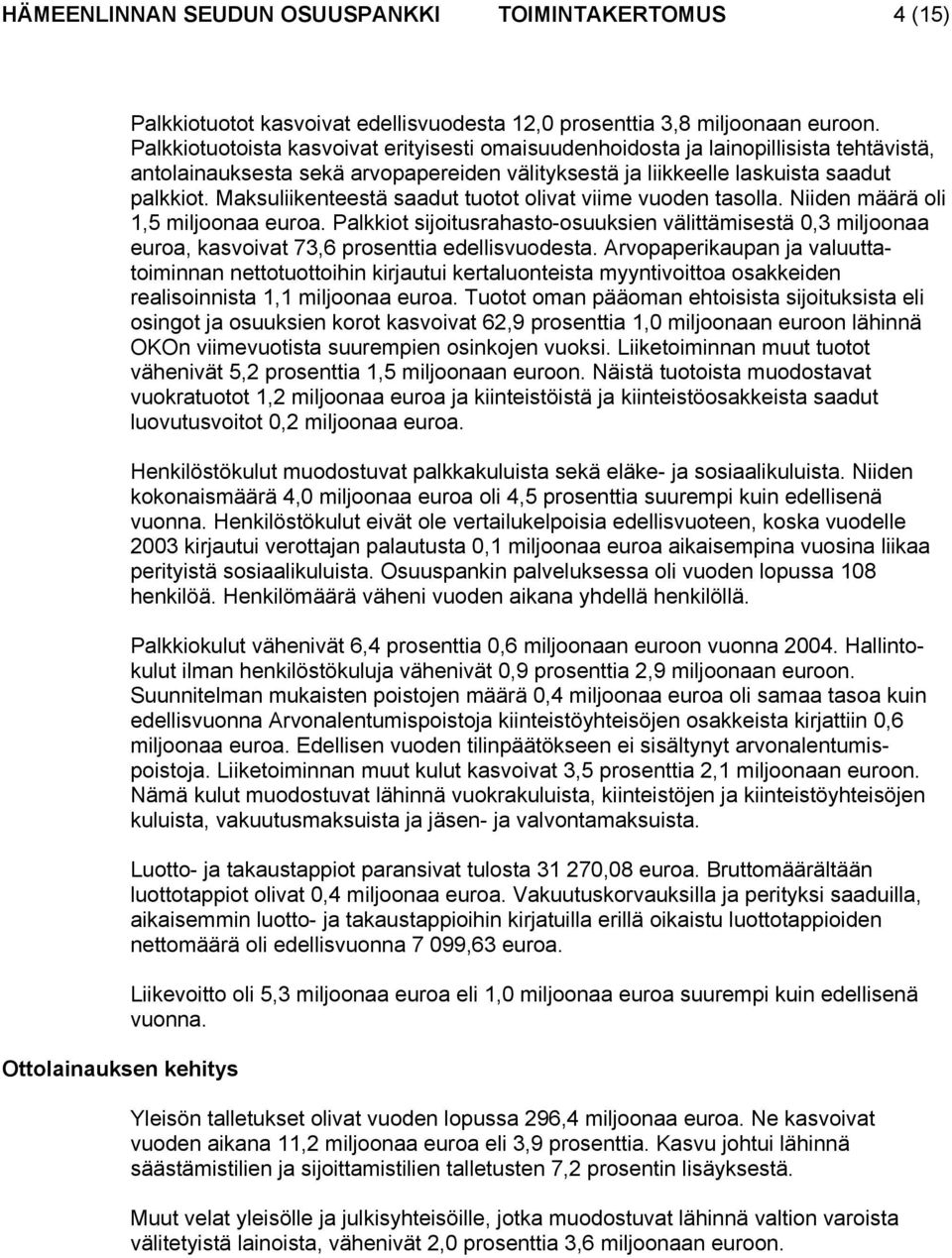 Maksuliikenteestä saadut tuotot olivat viime vuoden tasolla. Niiden määrä oli 1,5 miljoonaa euroa.