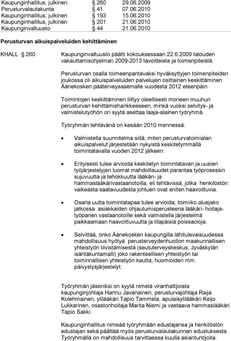Perusturvan osalla toimeenpantavaksi hyväksyttyjen toimenpiteiden joukossa oli aikuispalveluiden palvelujen osittainen keskittäminen Äänekosken pääterveysasemalle vuodesta 2012 eteenpäin.