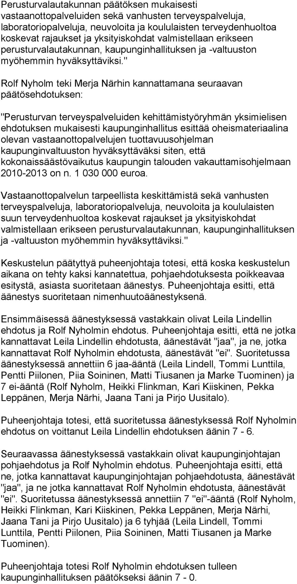 " Rolf Nyholm teki Merja Närhin kannattamana seuraavan päätösehdotuksen: "Perusturvan terveyspalveluiden kehittämistyöryhmän yksimielisen ehdotuksen mukaisesti kaupunginhallitus esittää