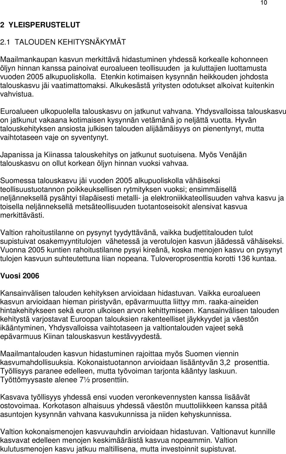 alkupuoliskolla. Etenkin kotimaisen kysynnän heikkouden johdosta talouskasvu jäi vaatimattomaksi. Alkukesästä yritysten odotukset alkoivat kuitenkin vahvistua.