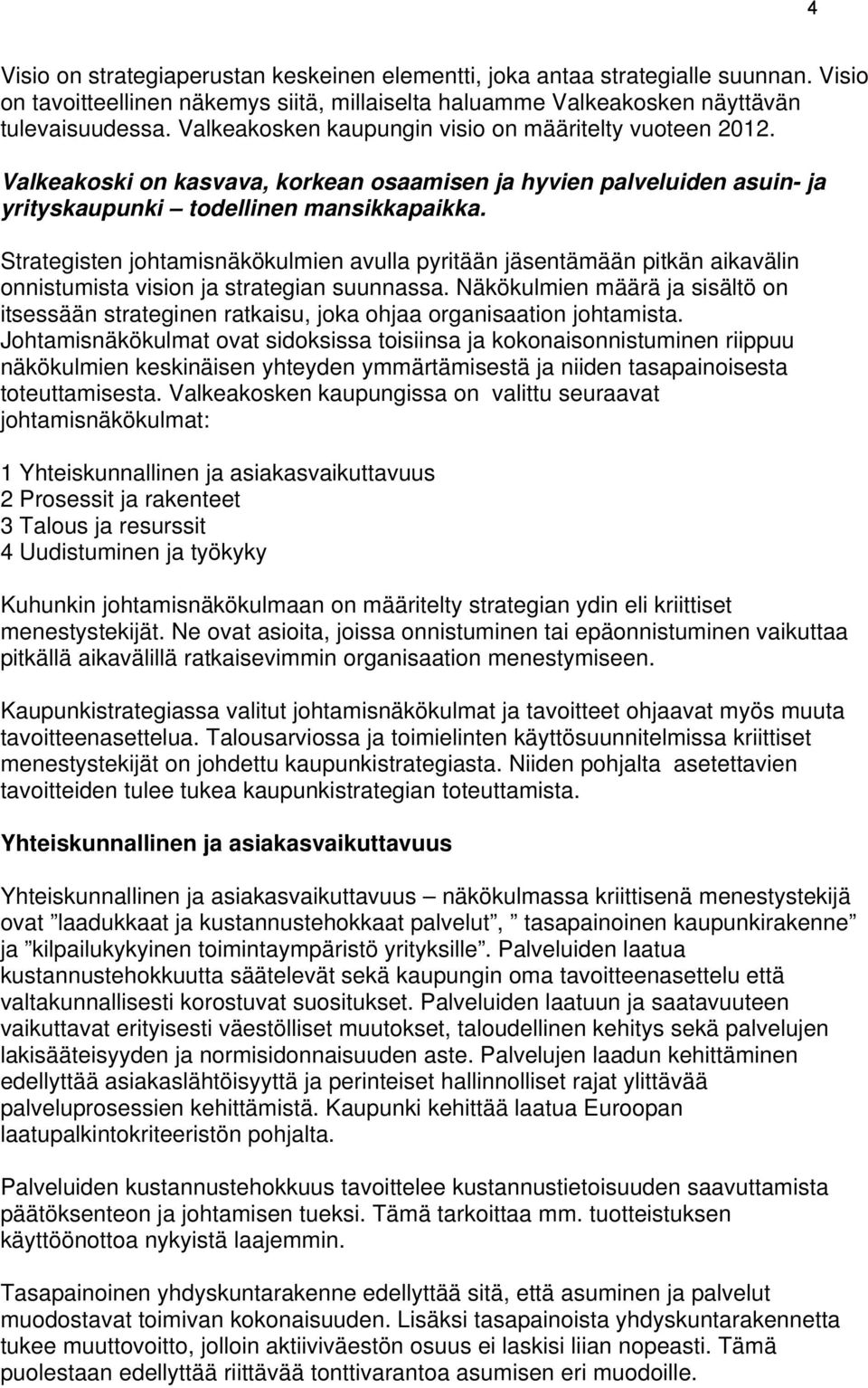 Strategisten johtamisnäkökulmien avulla pyritään jäsentämään pitkän aikavälin onnistumista vision ja strategian suunnassa.