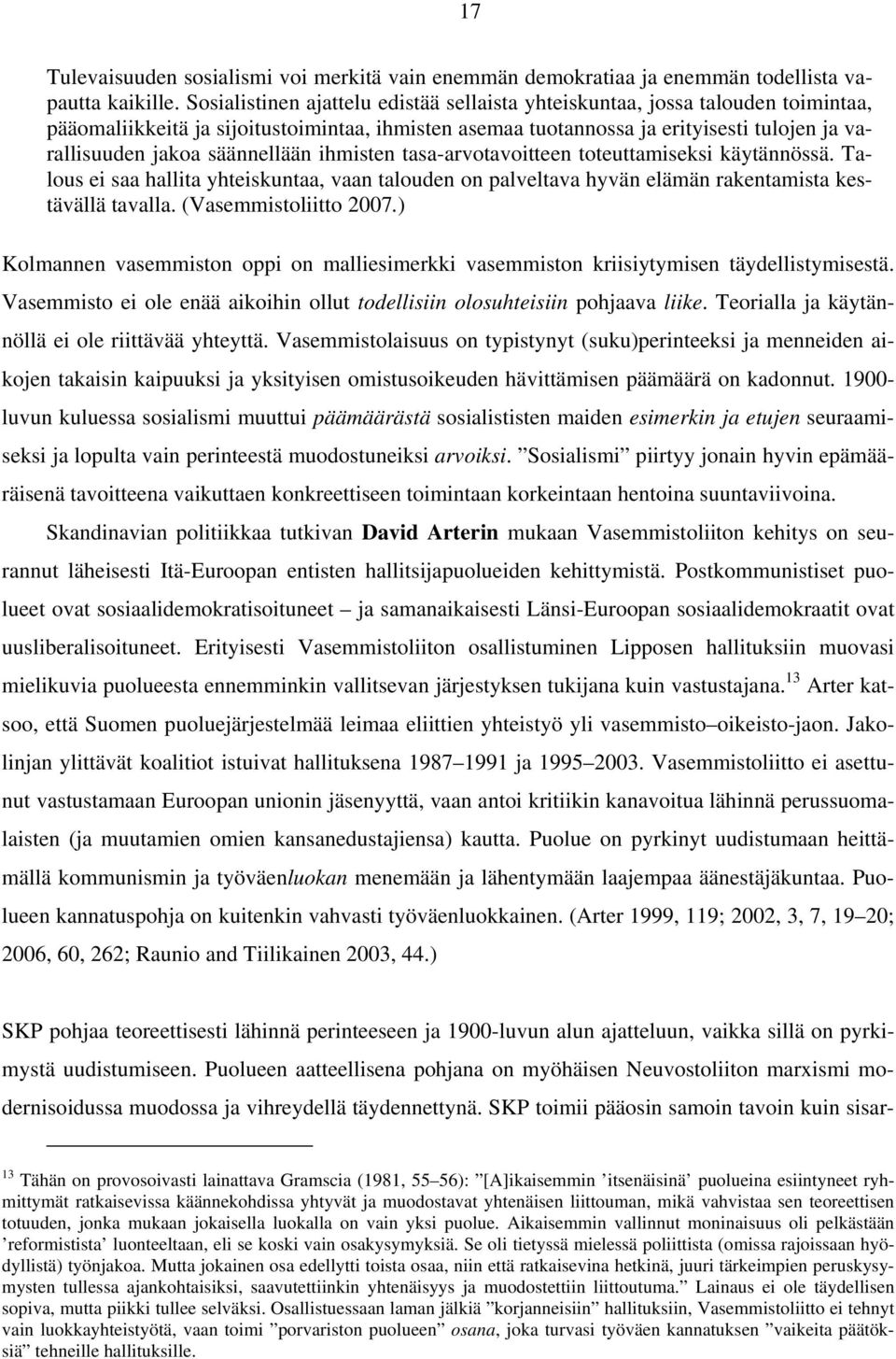 säännellään ihmisten tasa-arvotavoitteen toteuttamiseksi käytännössä. Talous ei saa hallita yhteiskuntaa, vaan talouden on palveltava hyvän elämän rakentamista kestävällä tavalla.