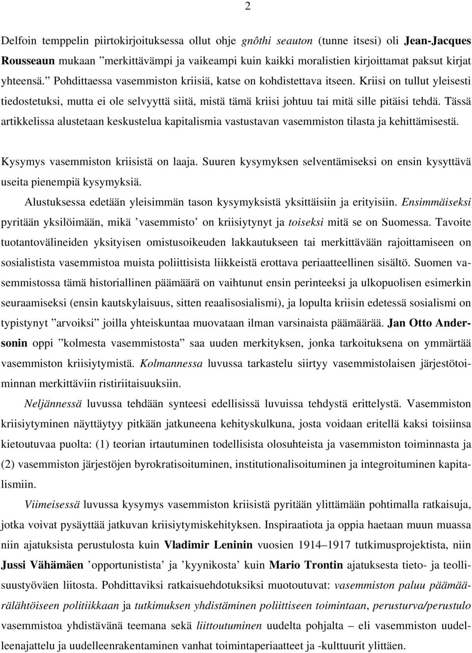 Kriisi on tullut yleisesti tiedostetuksi, mutta ei ole selvyyttä siitä, mistä tämä kriisi johtuu tai mitä sille pitäisi tehdä.