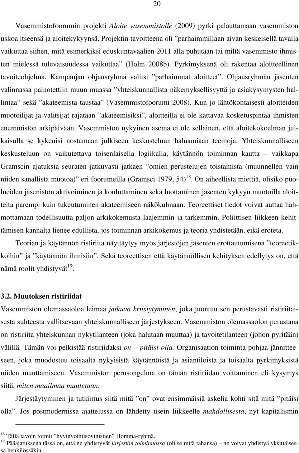 vaikuttaa (Holm 2008b). Pyrkimyksenä oli rakentaa aloitteellinen tavoiteohjelma. Kampanjan ohjausryhmä valitsi parhaimmat aloitteet.