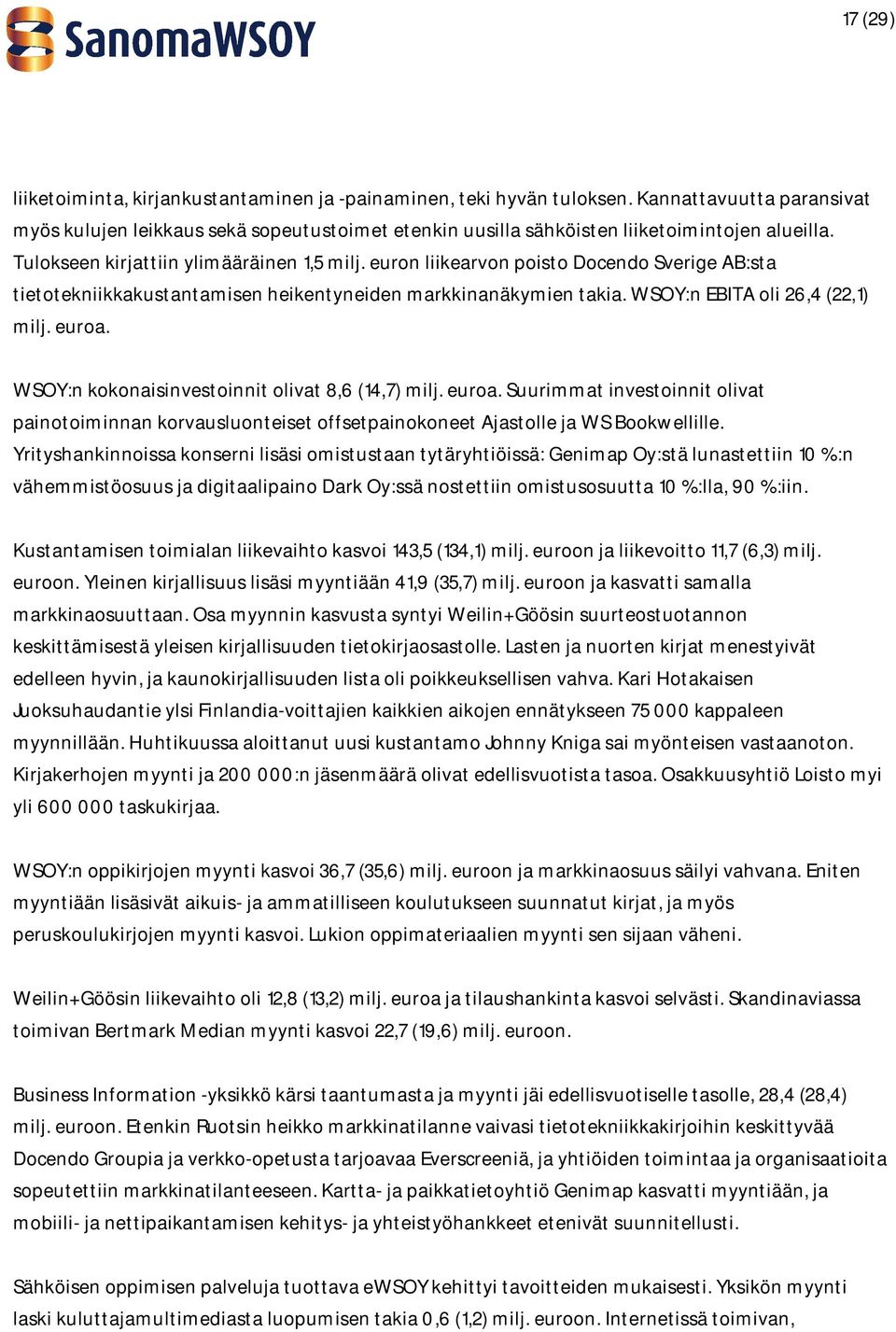 euron liikearvon poisto Docendo Sverige AB:sta tietotekniikkakustantamisen heikentyneiden markkinanäkymien takia. WSOY:n EBITA oli 26,4 (22,1) milj. euroa.