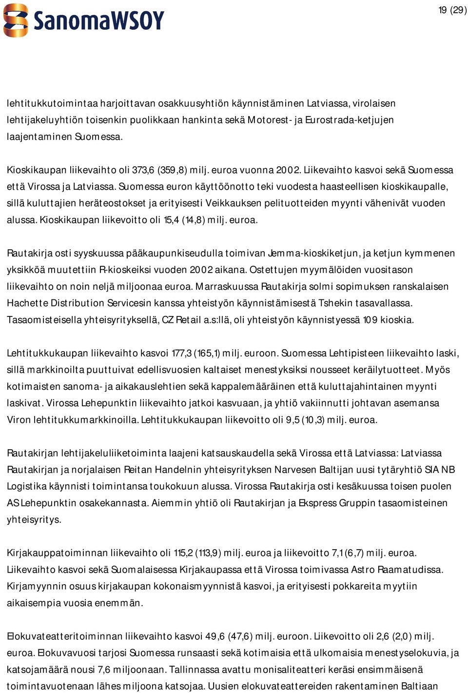 Suomessa euron käyttöönotto teki vuodesta haasteellisen kioskikaupalle, sillä kuluttajien heräteostokset ja erityisesti Veikkauksen pelituotteiden myynti vähenivät vuoden alussa.