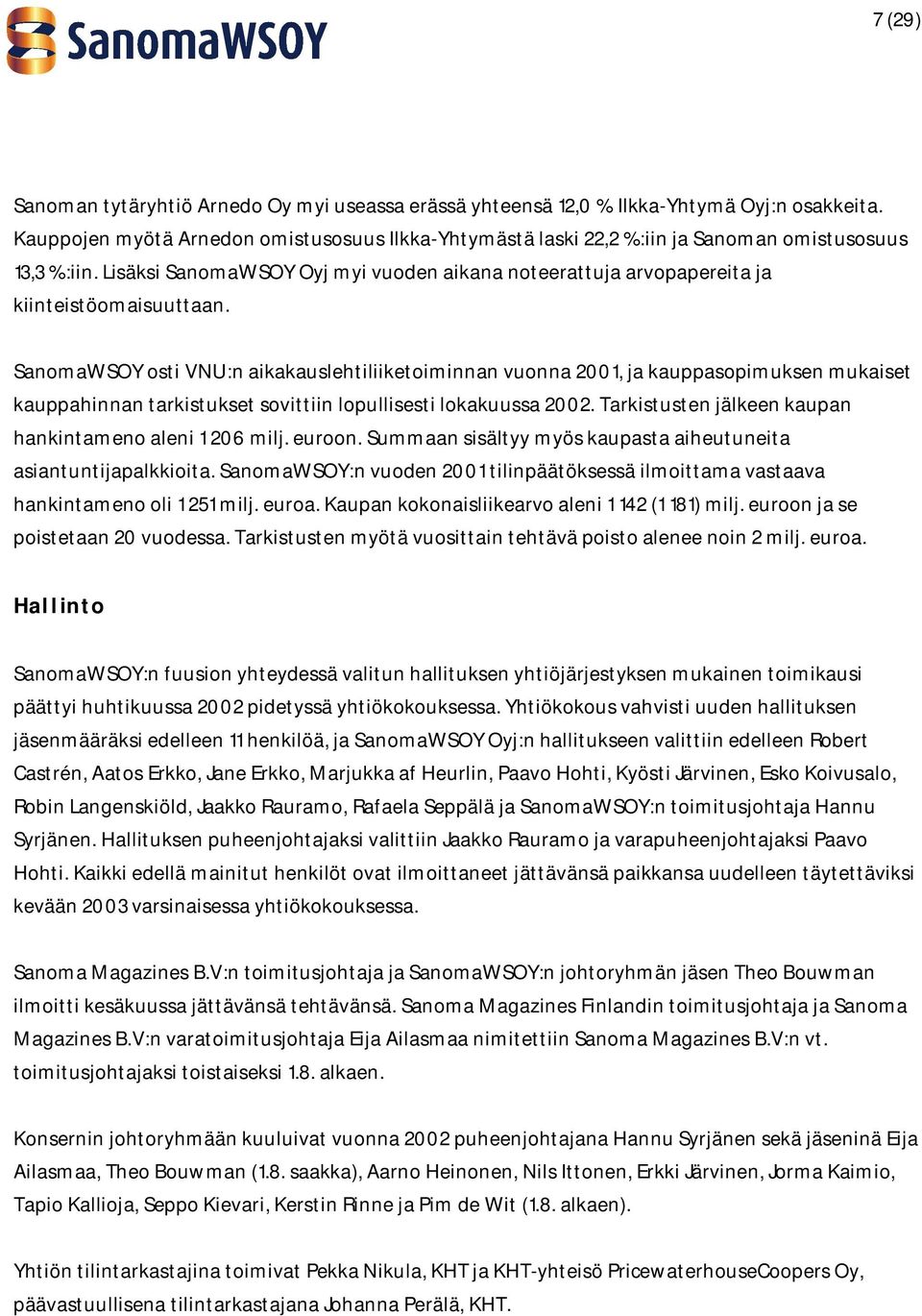 SanomaWSOY osti VNU:n aikakauslehtiliiketoiminnan vuonna 2001, ja kauppasopimuksen mukaiset kauppahinnan tarkistukset sovittiin lopullisesti lokakuussa 2002.