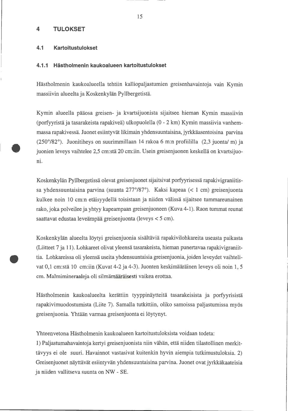 Juonet esiintyvät likimain yhdensuuntaisina, jyrkkäasentoisina parvina (25 /82 ).
