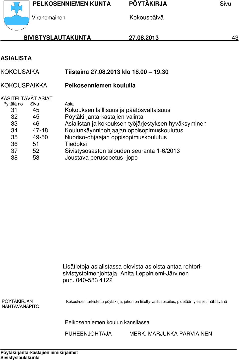 työjärjestyksen hyväksyminen 34 47-48 Koulunkäynninohjaajan oppisopimuskoulutus 35 49-50 Nuoriso-ohjaajan oppisopimuskoulutus 36 51 Tiedoksi 37 52 Sivistysosaston talouden seuranta 1-6/2013 38 53