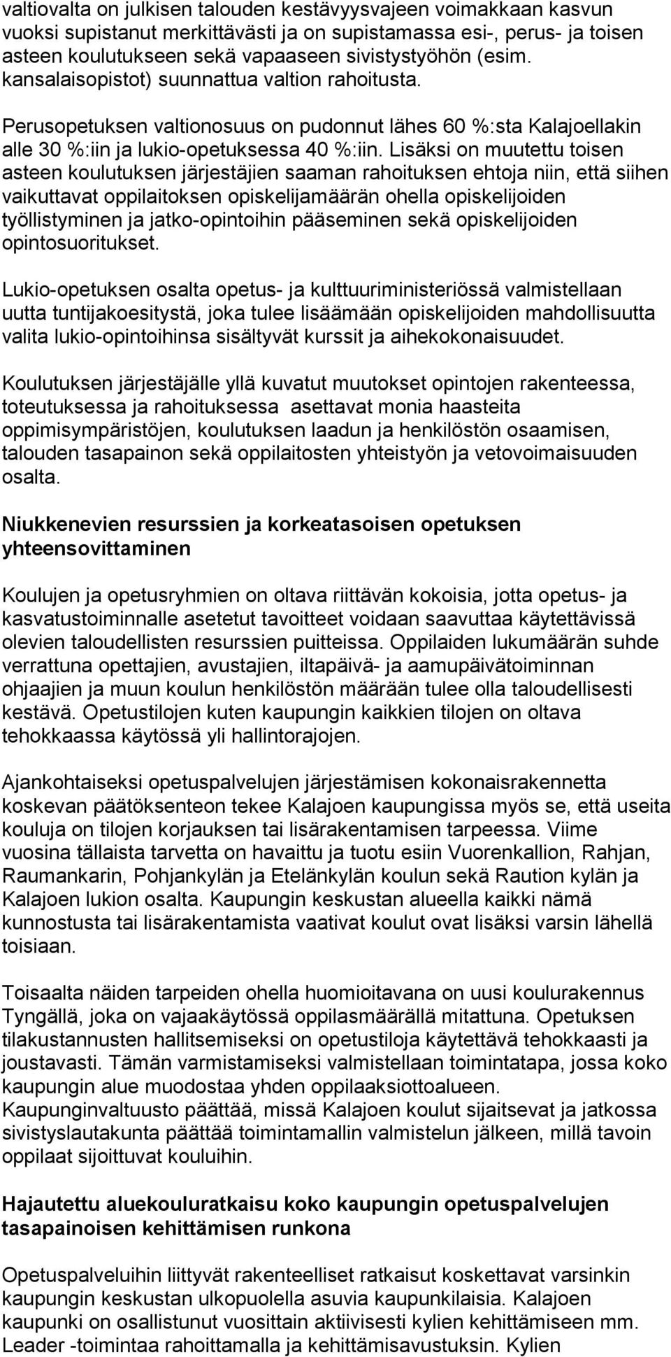 Lisäksi on muutettu toisen asteen koulutuksen järjestäjien saaman rahoituksen ehtoja niin, että siihen vaikuttavat oppilaitoksen opiskelijamäärän ohella opiskelijoiden työllistyminen ja