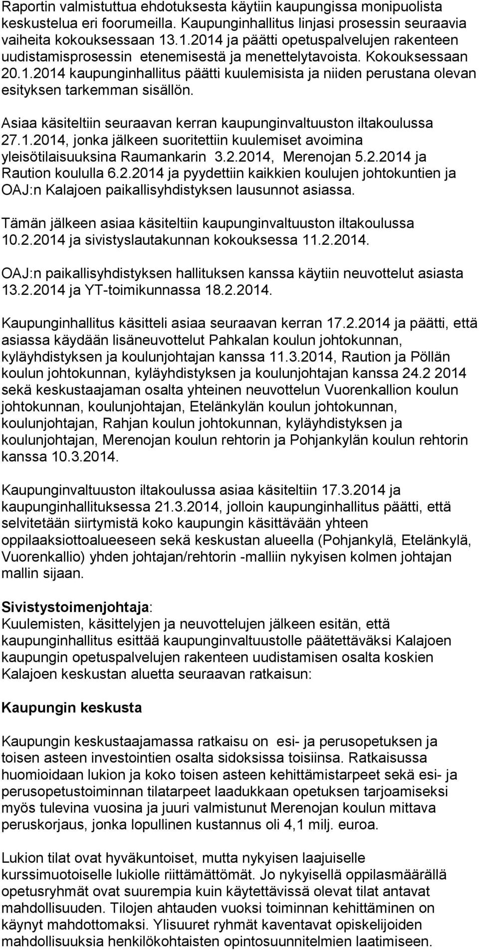 Asiaa käsiteltiin seuraavan kerran kaupunginvaltuuston iltakoulussa 27.1.2014, jonka jälkeen suoritettiin kuulemiset avoimina yleisötilaisuuksina Raumankarin 3.2.2014, Merenojan 5.2.2014 ja Raution koululla 6.