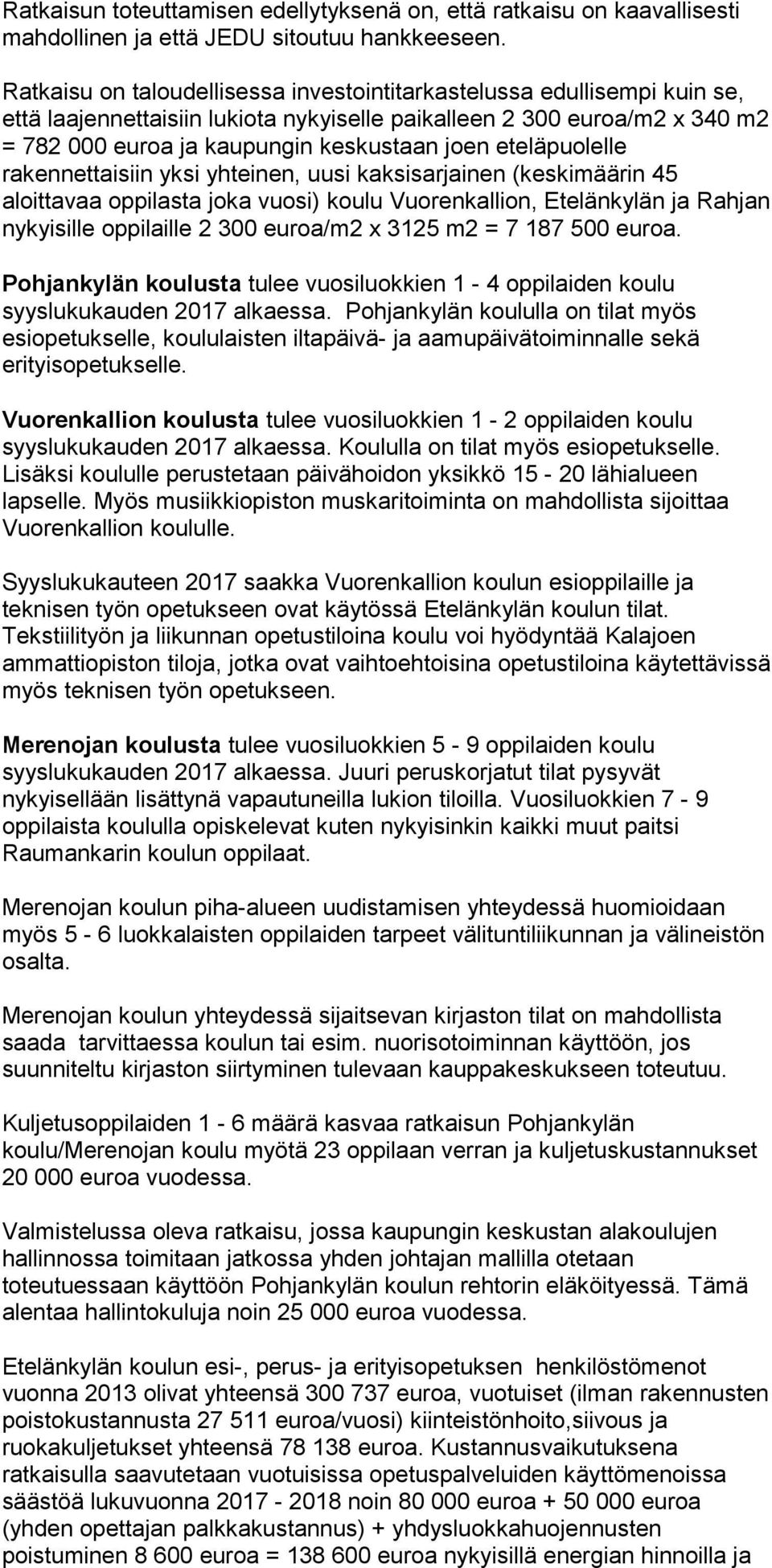 eteläpuolelle rakennettaisiin yksi yhteinen, uusi kaksisarjainen (keskimäärin 45 aloittavaa oppilasta joka vuosi) koulu Vuorenkallion, Etelänkylän ja Rahjan nykyisille oppilaille 2 300 euroa/m2 x