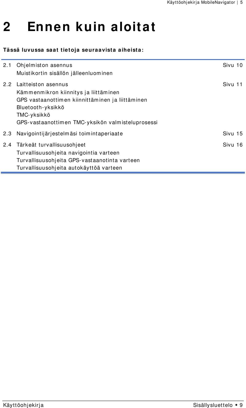 GPS-vastaanottimen TMC-yksikön valmisteluprosessi 2.3 Navigointijärjestelmäsi toimintaperiaate Sivu 15 2.