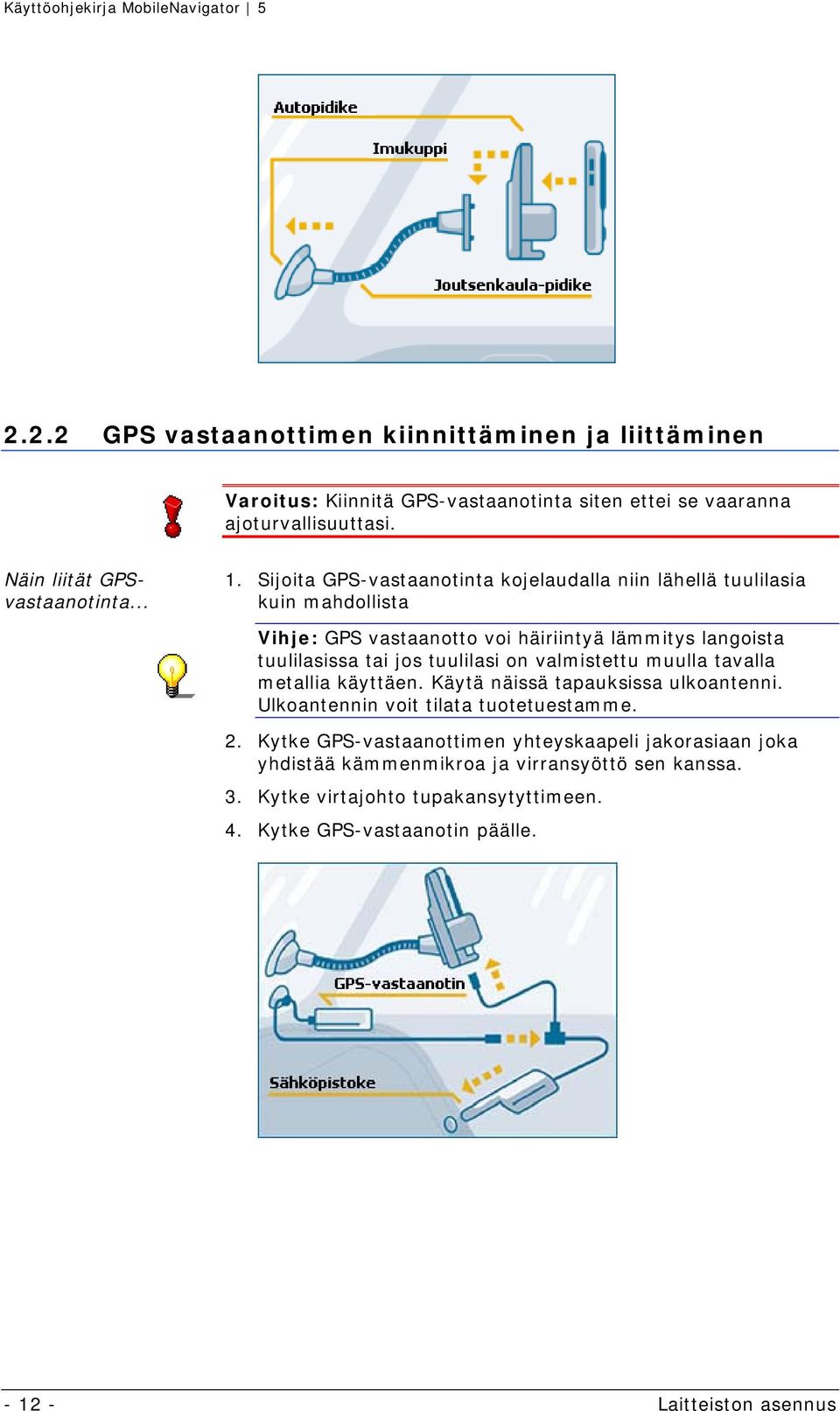 on valmistettu muulla tavalla metallia käyttäen. Käytä näissä tapauksissa ulkoantenni. Ulkoantennin voit tilata tuotetuestamme. 2.