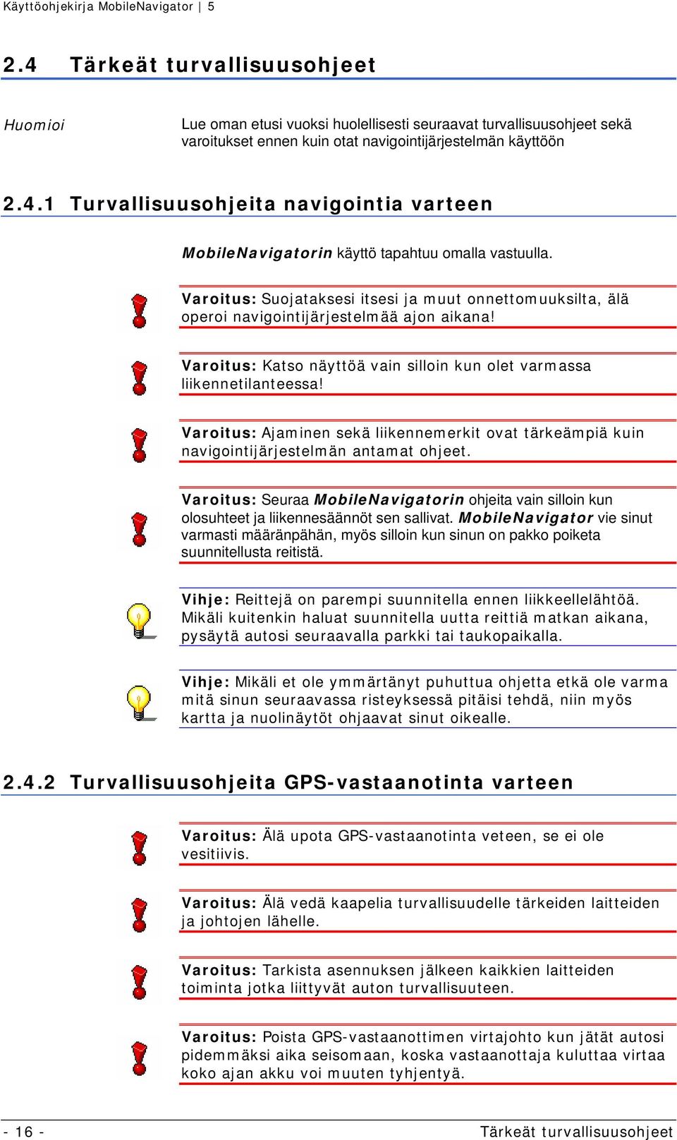 Varoitus: Ajaminen sekä liikennemerkit ovat tärkeämpiä kuin navigointijärjestelmän antamat ohjeet.