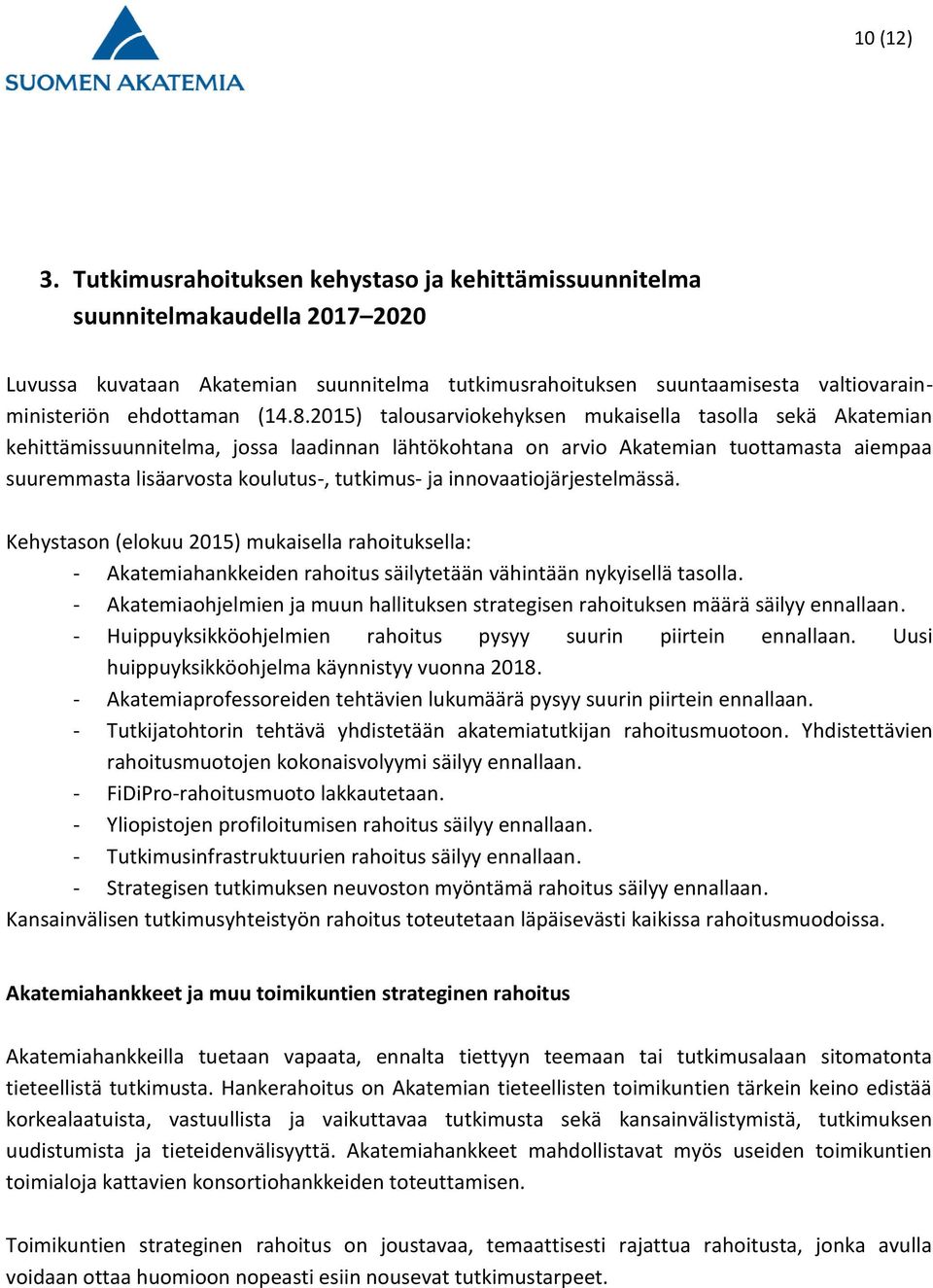 2015) talousarviokehyksen mukaisella tasolla sekä Akatemian kehittämissuunnitelma, jossa laadinnan lähtökohtana on arvio Akatemian tuottamasta aiempaa suuremmasta lisäarvosta koulutus-, tutkimus- ja