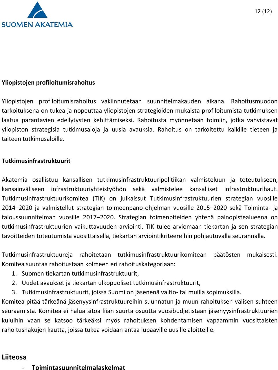 Rahoitusta myönnetään toimiin, jotka vahvistavat yliopiston strategisia tutkimusaloja ja uusia avauksia. Rahoitus on tarkoitettu kaikille tieteen ja taiteen tutkimusaloille.
