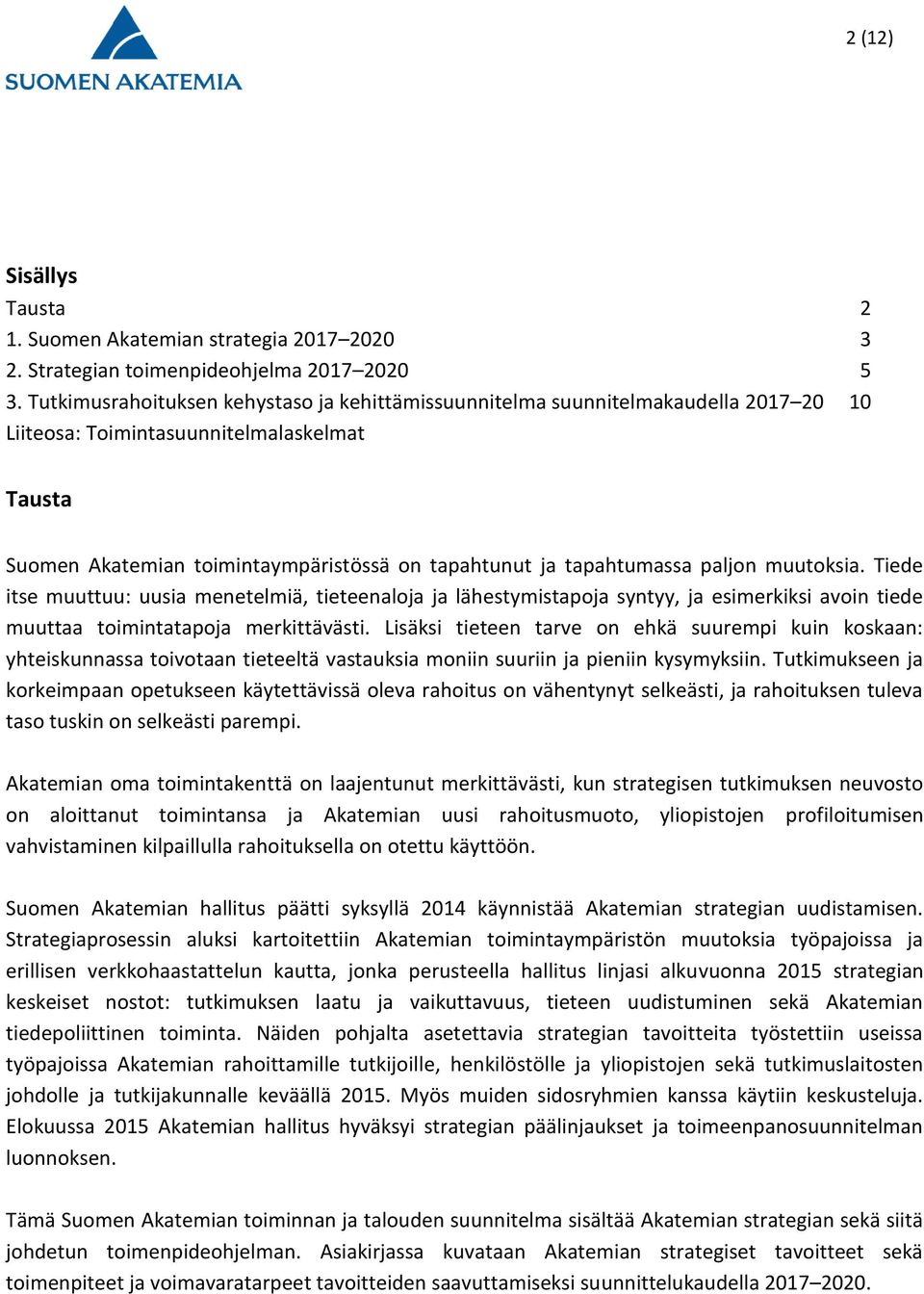 paljon muutoksia. Tiede itse muuttuu: uusia menetelmiä, tieteenaloja ja lähestymistapoja syntyy, ja esimerkiksi avoin tiede muuttaa toimintatapoja merkittävästi.