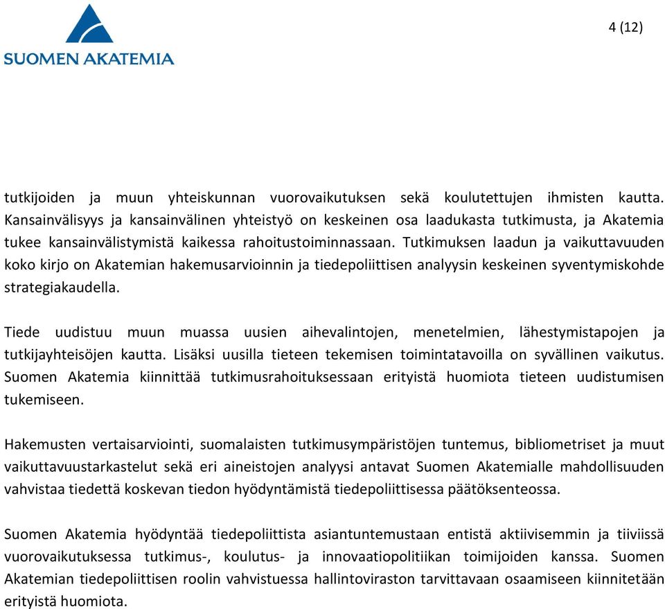 Tutkimuksen laadun ja vaikuttavuuden koko kirjo on Akatemian hakemusarvioinnin ja tiedepoliittisen analyysin keskeinen syventymiskohde strategiakaudella.