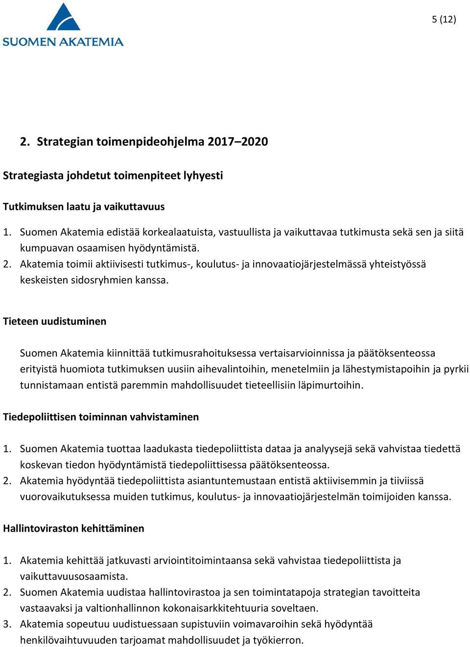 Akatemia toimii aktiivisesti tutkimus-, koulutus- ja innovaatiojärjestelmässä yhteistyössä keskeisten sidosryhmien kanssa.