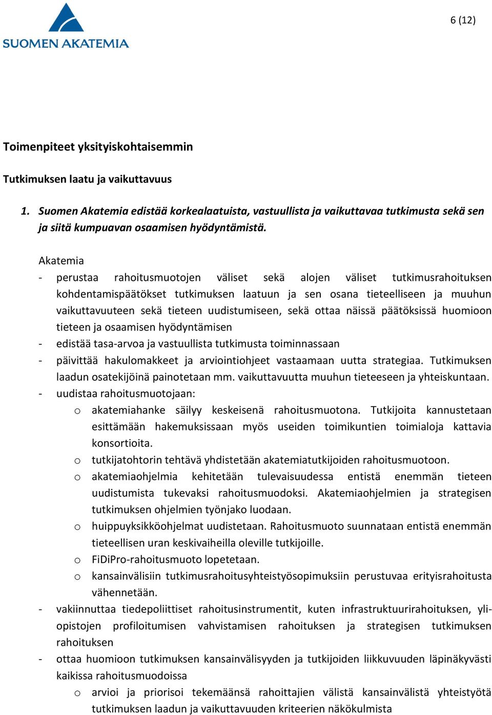 Akatemia - perustaa rahoitusmuotojen väliset sekä alojen väliset tutkimusrahoituksen kohdentamispäätökset tutkimuksen laatuun ja sen osana tieteelliseen ja muuhun vaikuttavuuteen sekä tieteen