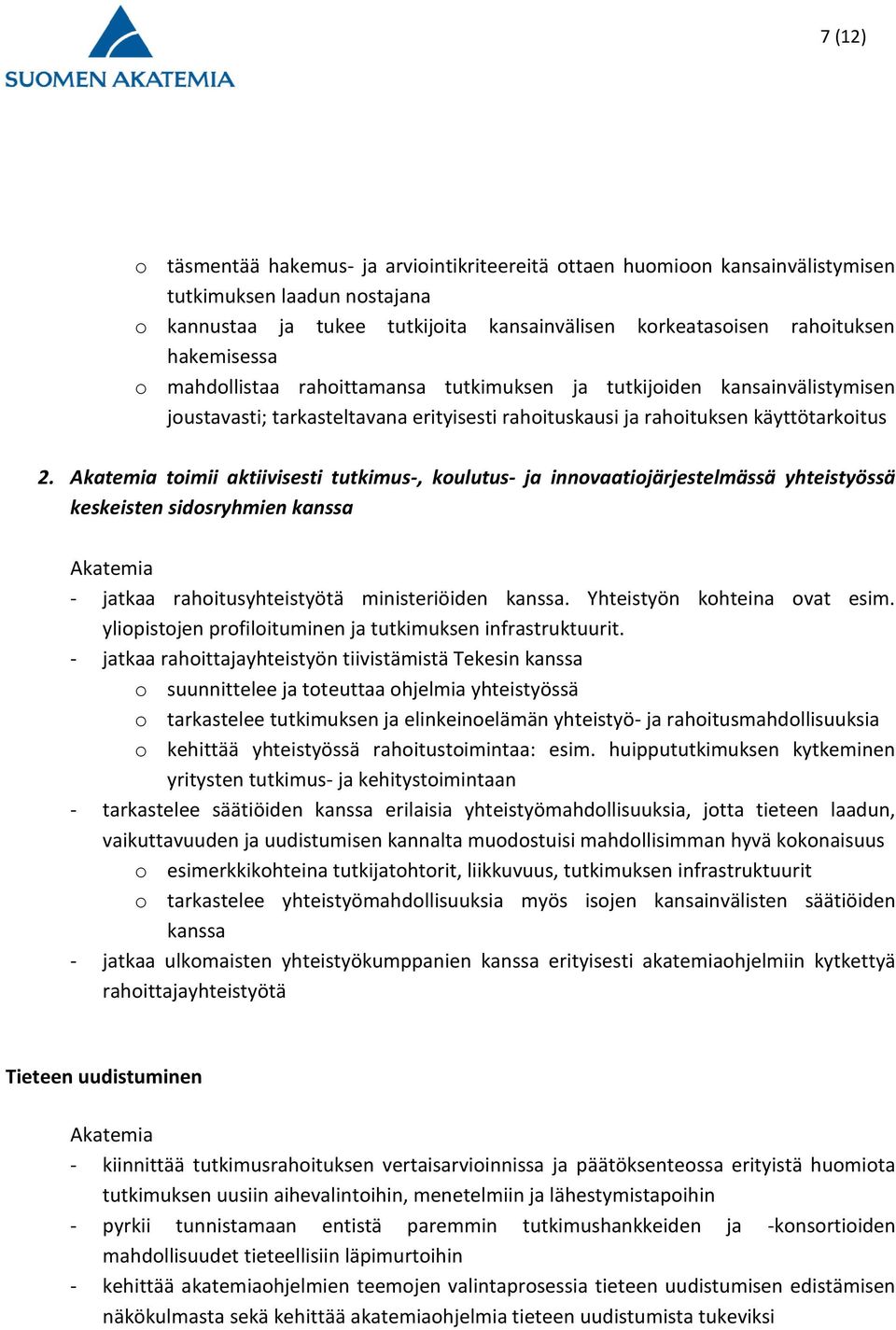 Akatemia toimii aktiivisesti tutkimus-, koulutus- ja innovaatiojärjestelmässä yhteistyössä keskeisten sidosryhmien kanssa Akatemia - jatkaa rahoitusyhteistyötä ministeriöiden kanssa.