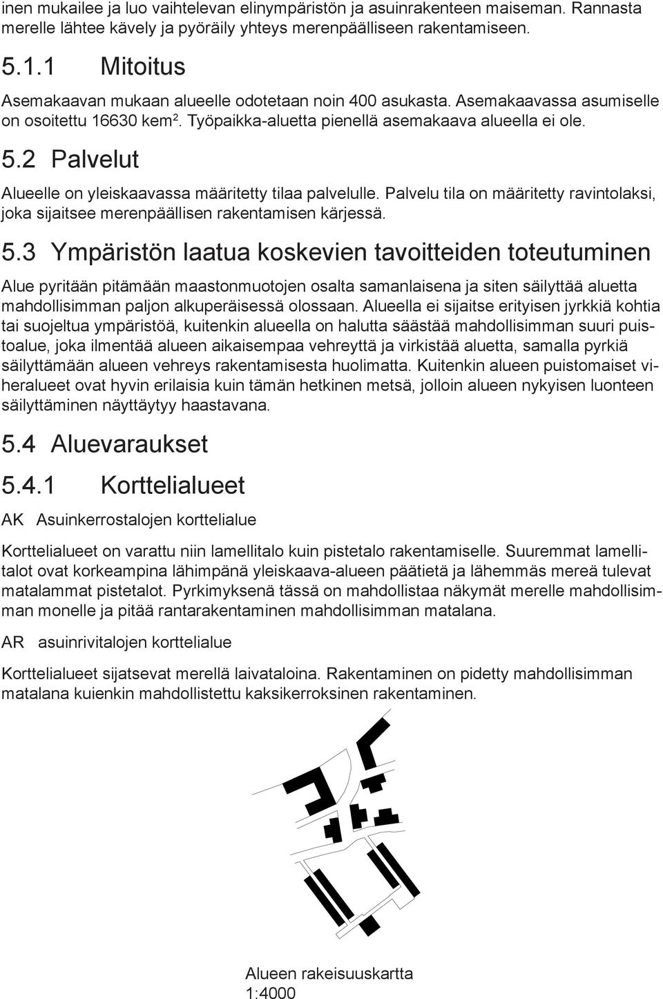 2 Palvelut Alueelle on yleiskaavassa määritetty tilaa palvelulle. Palvelu tila on määritetty ravintolaksi, joka sijaitsee merenpäällisen rakentamisen kärjessä. 5.