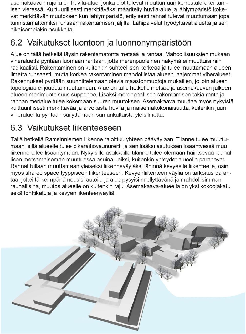 rakentamisen jäljiltä. Lähipalvelut hyödyttävät aluetta ja sen aikaisempiakin asukkaita. 6.2 Vaikutukset luontoon ja luonnonympäristöön Alue on tällä hetkellä täysin rakentamatonta metsää ja rantaa.