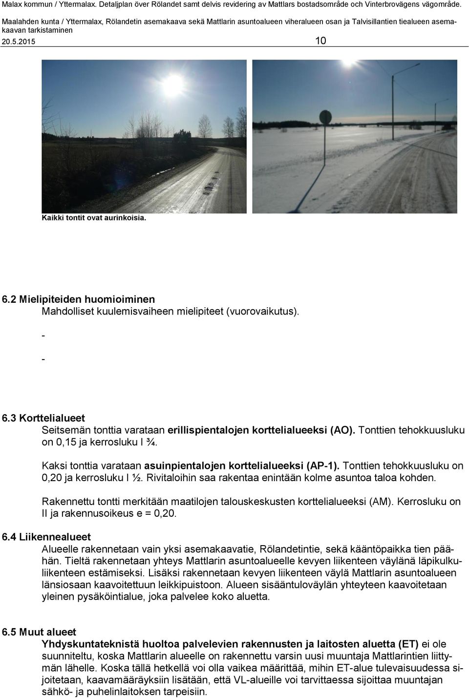 Tonttien tehokkuusluku on 0,20 ja kerrosluku I ½. Rivitaloihin saa rakentaa enintään kolme asuntoa taloa kohden. Rakennettu tontti merkitään maatilojen talouskeskusten korttelialueeksi (AM).