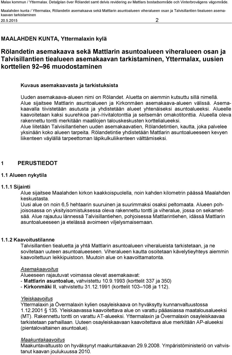 Alue sijaitsee Mattlarin asuntoalueen ja Kirkonmäen asemakaava-alueen välissä. Asemakaavalla tiivistetään asutusta ja yhdistetään alueet yhtenäiseksi asuntoalueeksi.