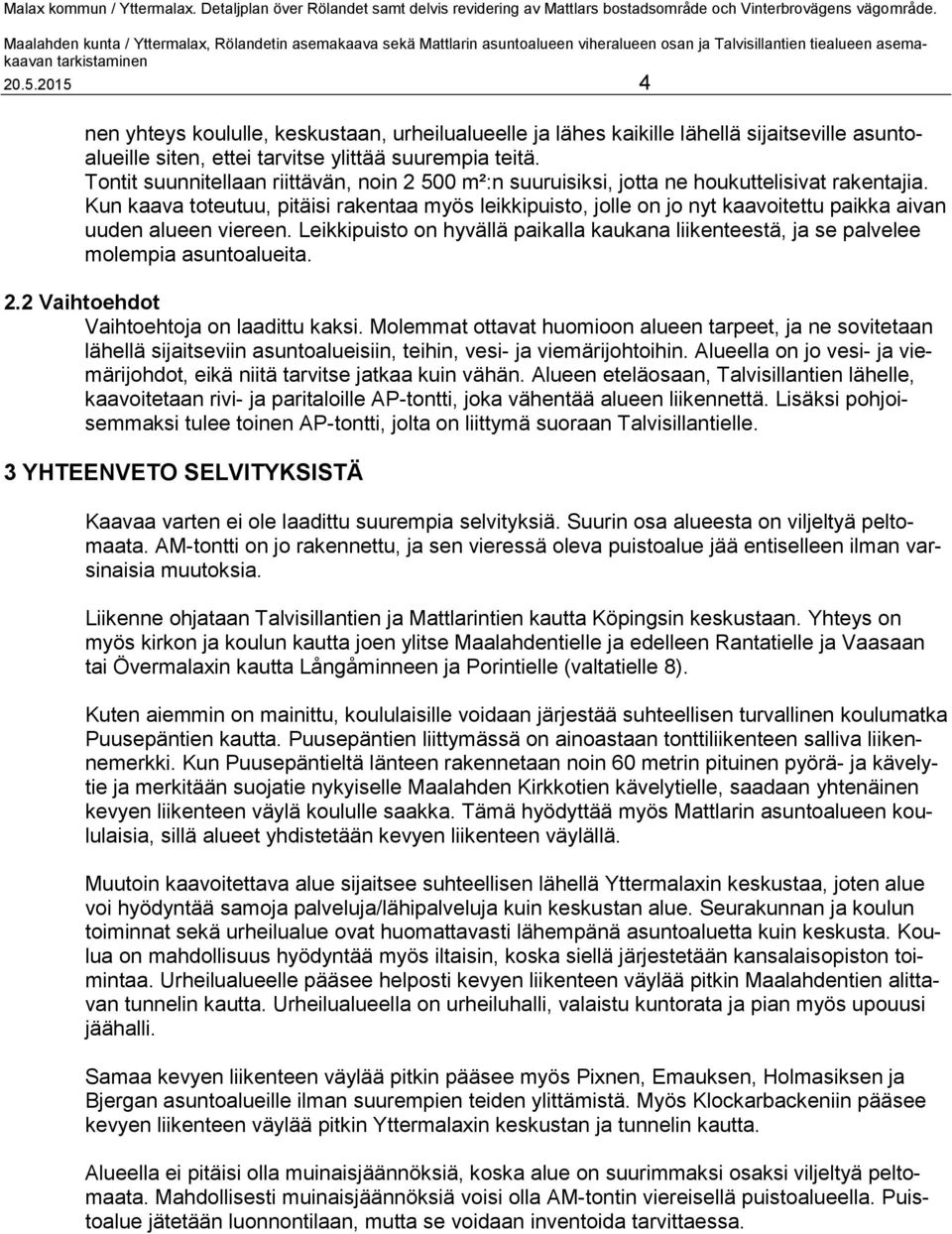 Kun kaava toteutuu, pitäisi rakentaa myös leikkipuisto, jolle on jo nyt kaavoitettu paikka aivan uuden alueen viereen.