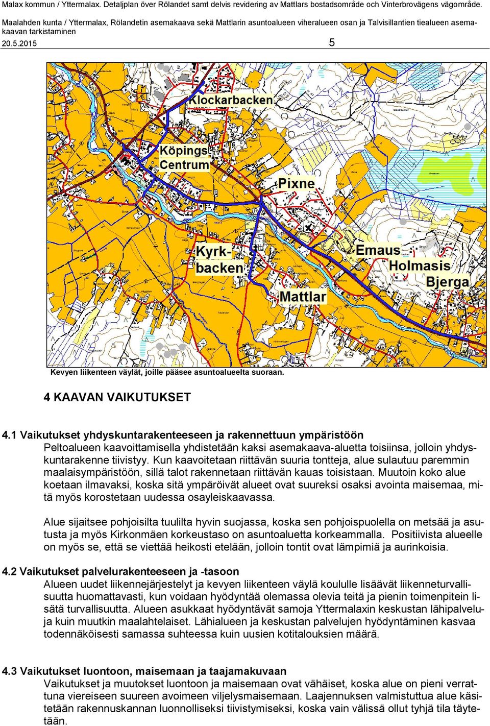 Kun kaavoitetaan riittävän suuria tontteja, alue sulautuu paremmin maalaisympäristöön, sillä talot rakennetaan riittävän kauas toisistaan.