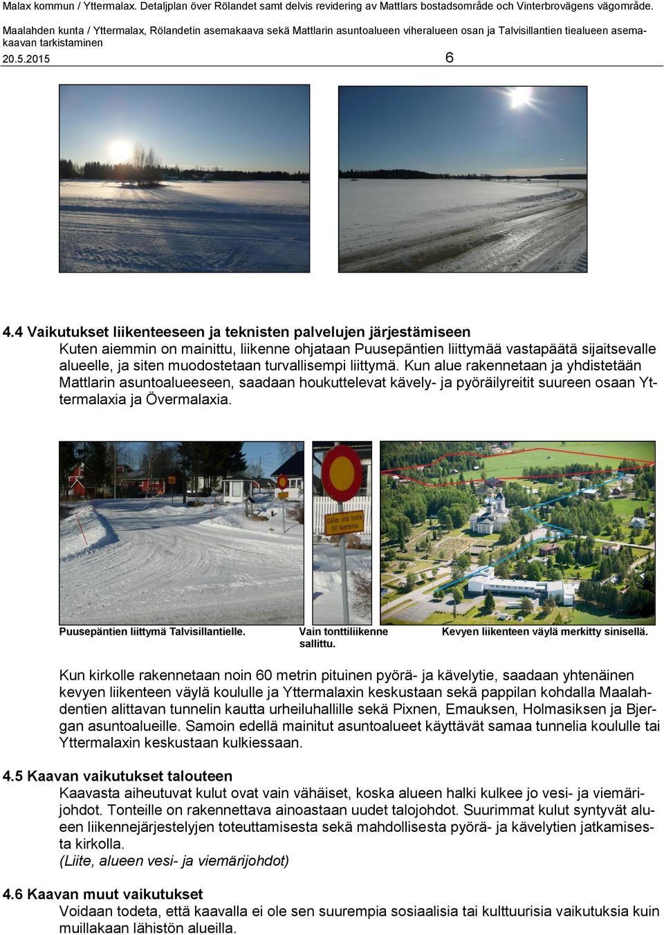 turvallisempi liittymä. Kun alue rakennetaan ja yhdistetään Mattlarin asuntoalueeseen, saadaan houkuttelevat kävely- ja pyöräilyreitit suureen osaan Yttermalaxia ja Övermalaxia.