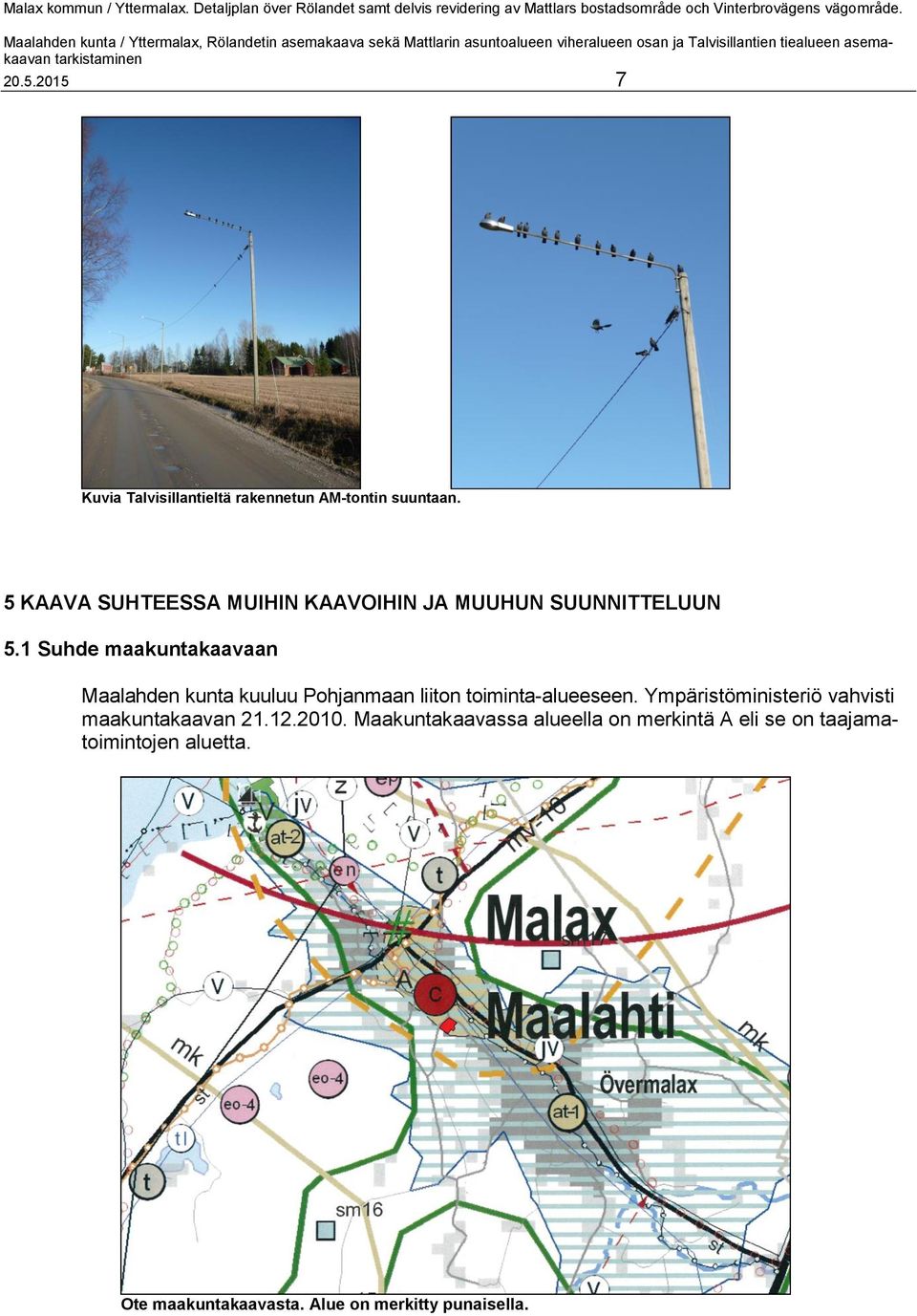 1 Suhde maakuntakaavaan Maalahden kunta kuuluu Pohjanmaan liiton toiminta-alueeseen.
