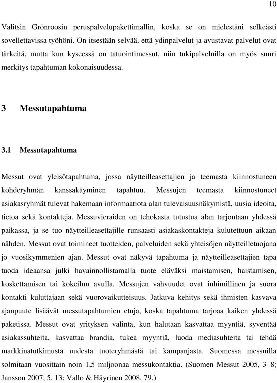 3 Messutapahtuma 3.1 Messutapahtuma Messut ovat yleisötapahtuma, jossa näytteilleasettajien ja teemasta kiinnostuneen kohderyhmän kanssakäyminen tapahtuu.