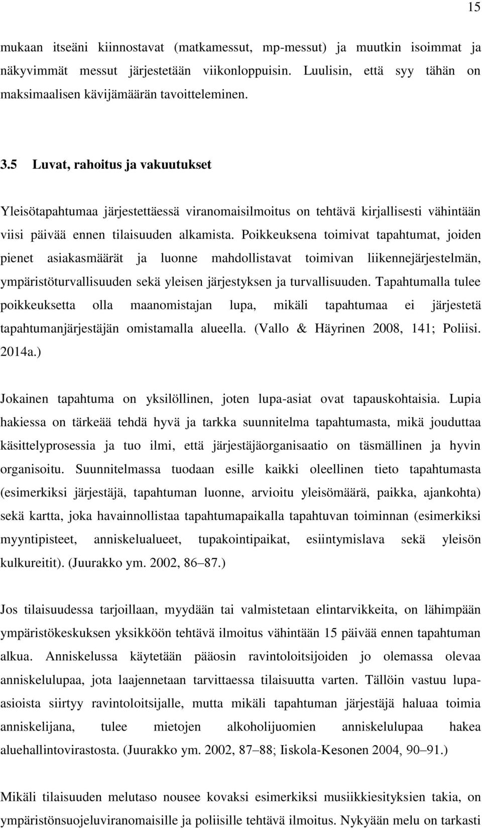 Poikkeuksena toimivat tapahtumat, joiden pienet asiakasmäärät ja luonne mahdollistavat toimivan liikennejärjestelmän, ympäristöturvallisuuden sekä yleisen järjestyksen ja turvallisuuden.