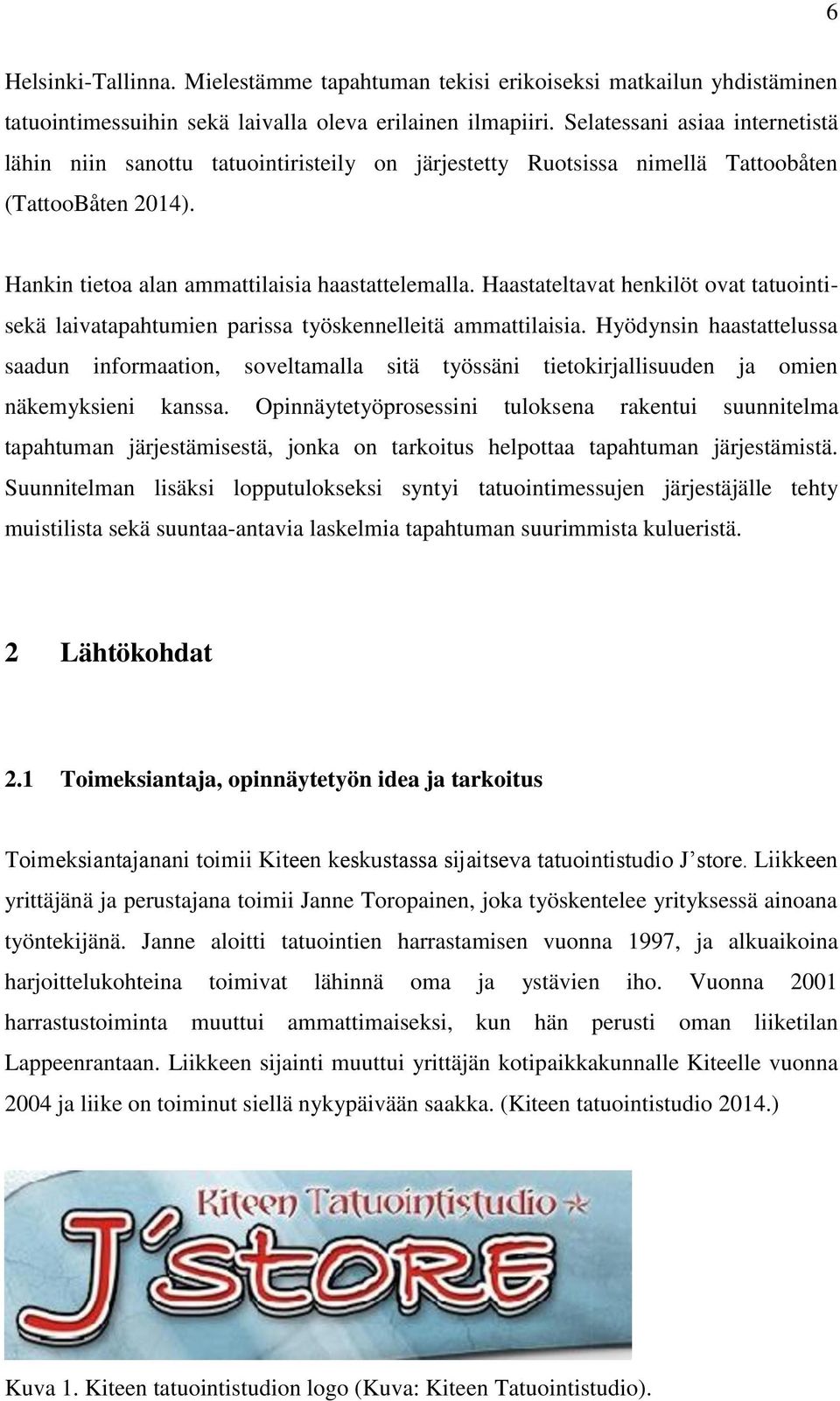 Haastateltavat henkilöt ovat tatuointisekä laivatapahtumien parissa työskennelleitä ammattilaisia.