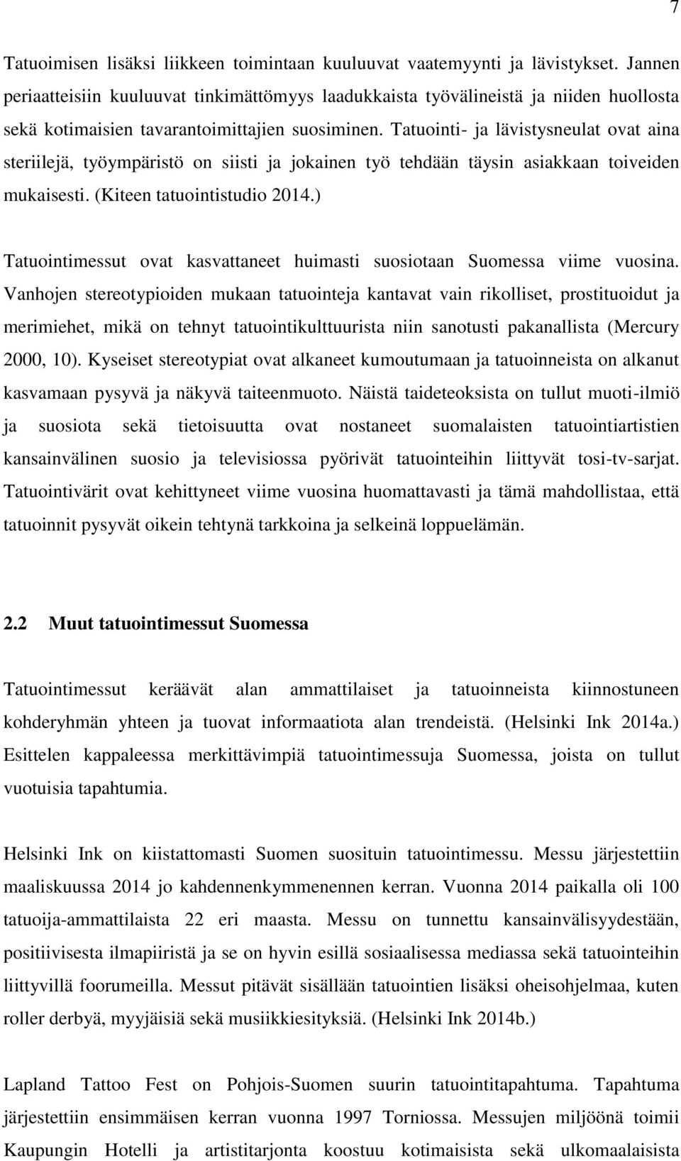 Tatuointi- ja lävistysneulat ovat aina steriilejä, työympäristö on siisti ja jokainen työ tehdään täysin asiakkaan toiveiden mukaisesti. (Kiteen tatuointistudio 2014.