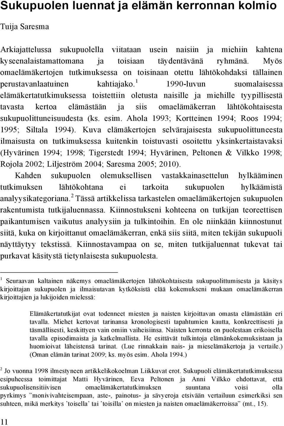 1 1990-luvun suomalaisessa elämäkertatutkimuksessa toistettiin oletusta naisille ja miehille tyypillisestä tavasta kertoa elämästään ja siis omaelämäkerran lähtökohtaisesta sukupuolittuneisuudesta