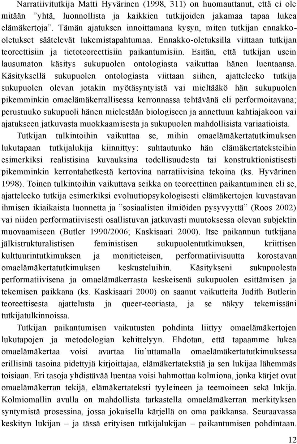 Esitän, että tutkijan usein lausumaton käsitys sukupuolen ontologiasta vaikuttaa hänen luentaansa.