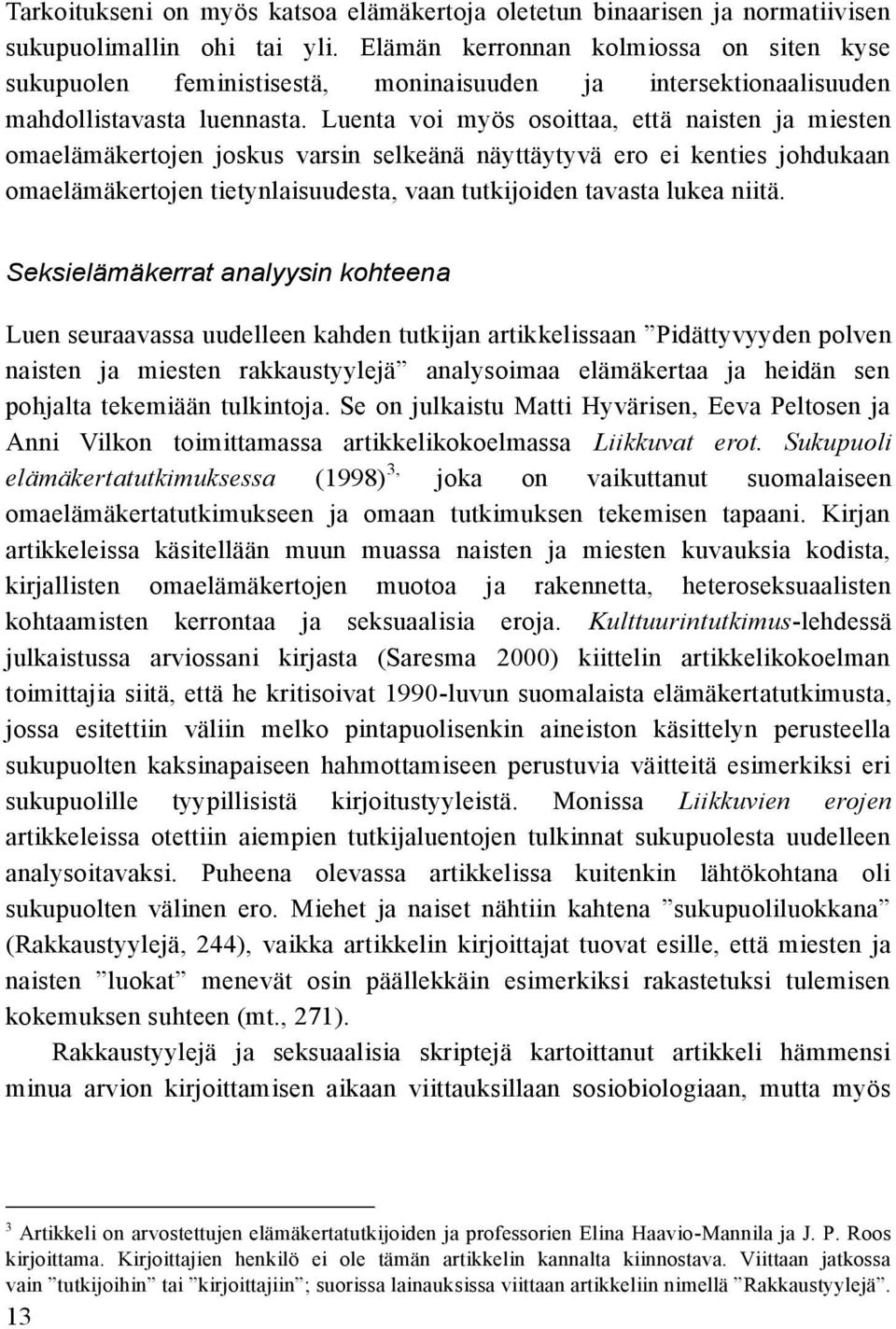 Luenta voi myös osoittaa, että naisten ja miesten omaelämäkertojen joskus varsin selkeänä näyttäytyvä ero ei kenties johdukaan omaelämäkertojen tietynlaisuudesta, vaan tutkijoiden tavasta lukea niitä.