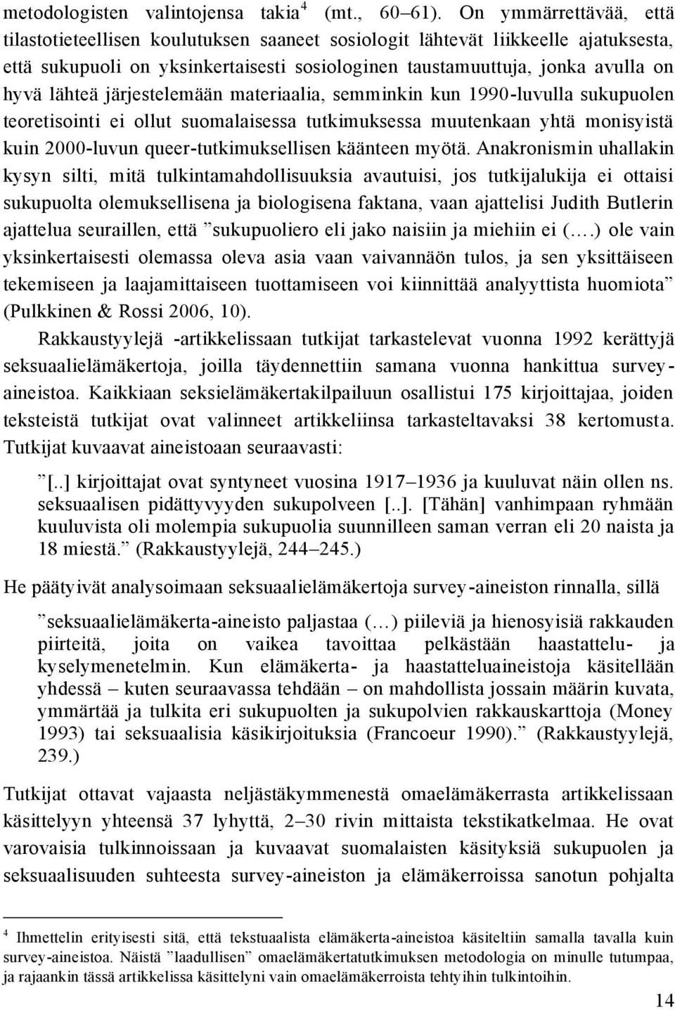 järjestelemään materiaalia, semminkin kun 1990-luvulla sukupuolen teoretisointi ei ollut suomalaisessa tutkimuksessa muutenkaan yhtä monisyistä kuin 2000-luvun queer-tutkimuksellisen käänteen myötä.