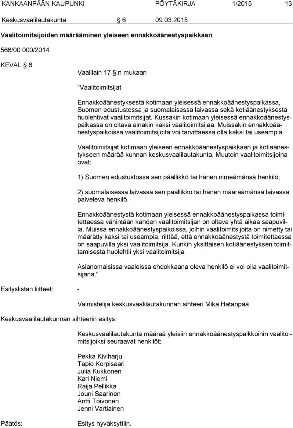 edustustossa ja suomalaisessa laivassa sekä kotiäänestyksestä huo leh ti vat vaalitoimitsijat. Kussakin kotimaan yleisessä en nak ko ää nes tyspai kas sa on oltava ainakin kaksi vaalitoimitsijaa.