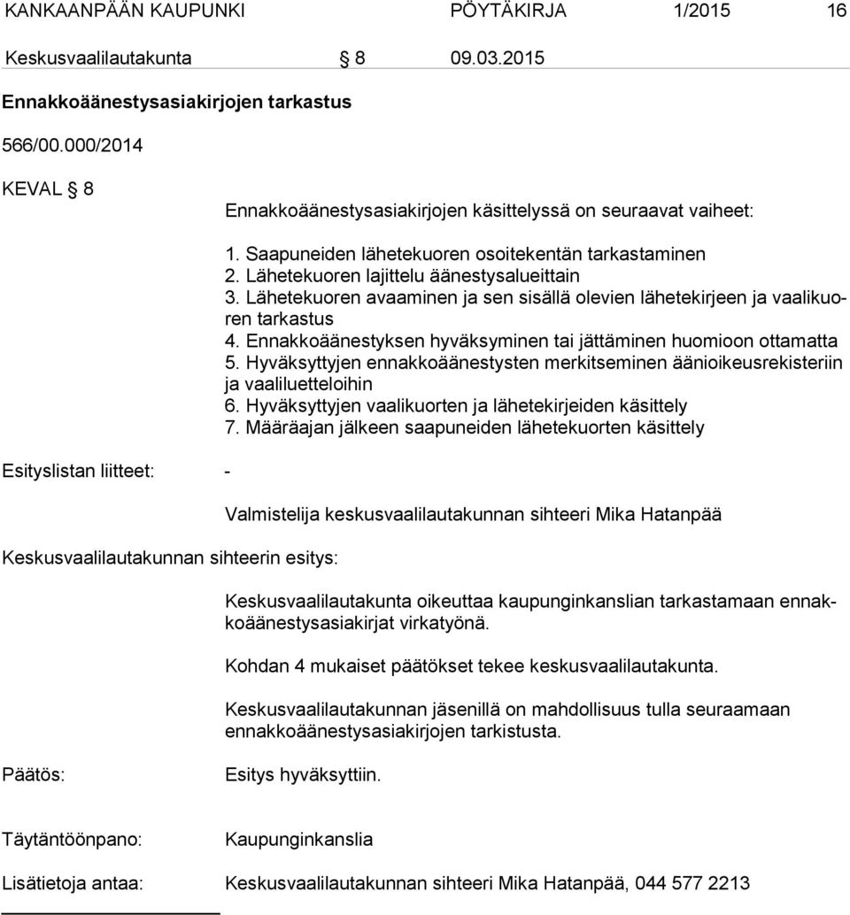 Saapuneiden lähetekuoren osoitekentän tarkastaminen 2. Lähetekuoren lajittelu äänestysalueittain 3. Lähetekuoren avaaminen ja sen sisällä olevien lähetekirjeen ja vaa li kuoren tarkastus 4.