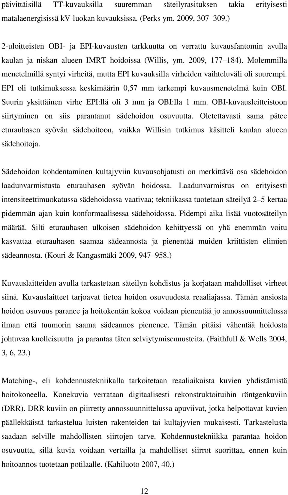 Molemmilla menetelmillä syntyi virheitä, mutta EPI kuvauksilla virheiden vaihteluväli oli suurempi. EPI oli tutkimuksessa keskimäärin 0,57 mm tarkempi kuvausmenetelmä kuin OBI.