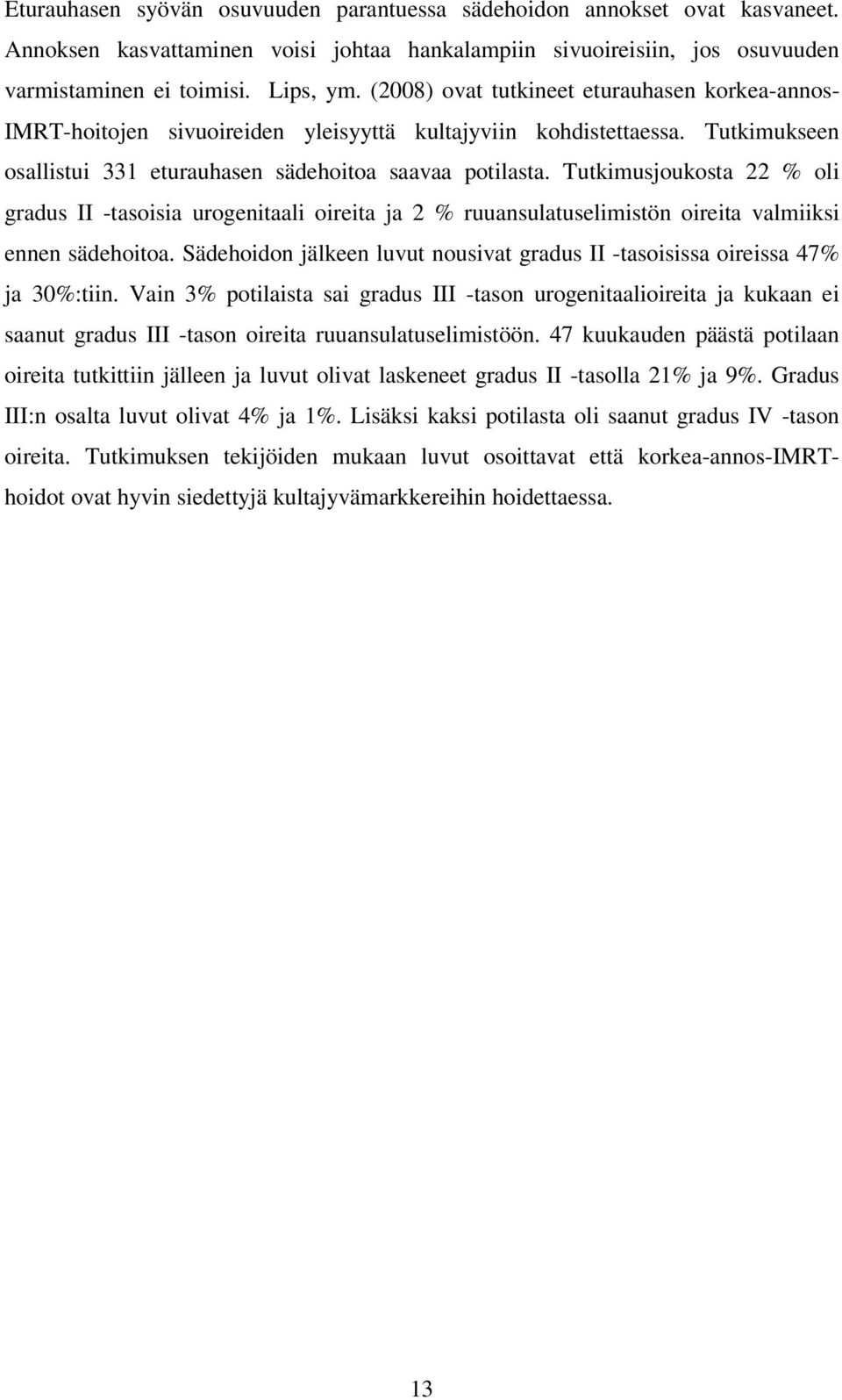 Tutkimusjoukosta 22 % oli gradus II -tasoisia urogenitaali oireita ja 2 % ruuansulatuselimistön oireita valmiiksi ennen sädehoitoa.