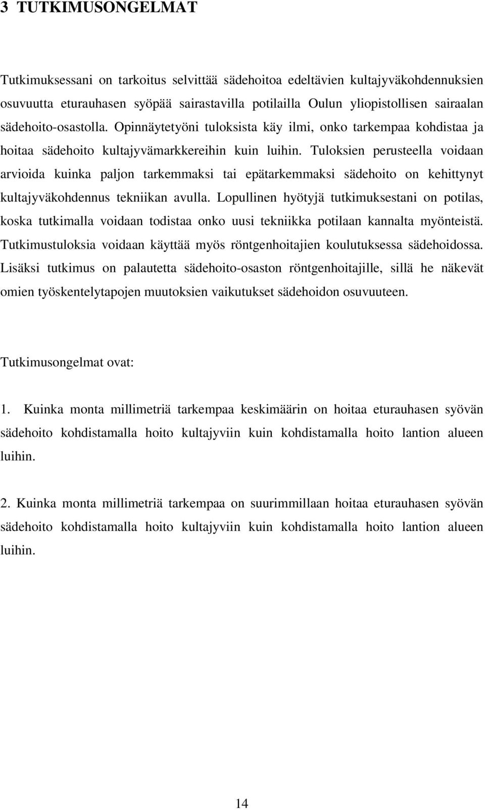 Tuloksien perusteella voidaan arvioida kuinka paljon tarkemmaksi tai epätarkemmaksi sädehoito on kehittynyt kultajyväkohdennus tekniikan avulla.