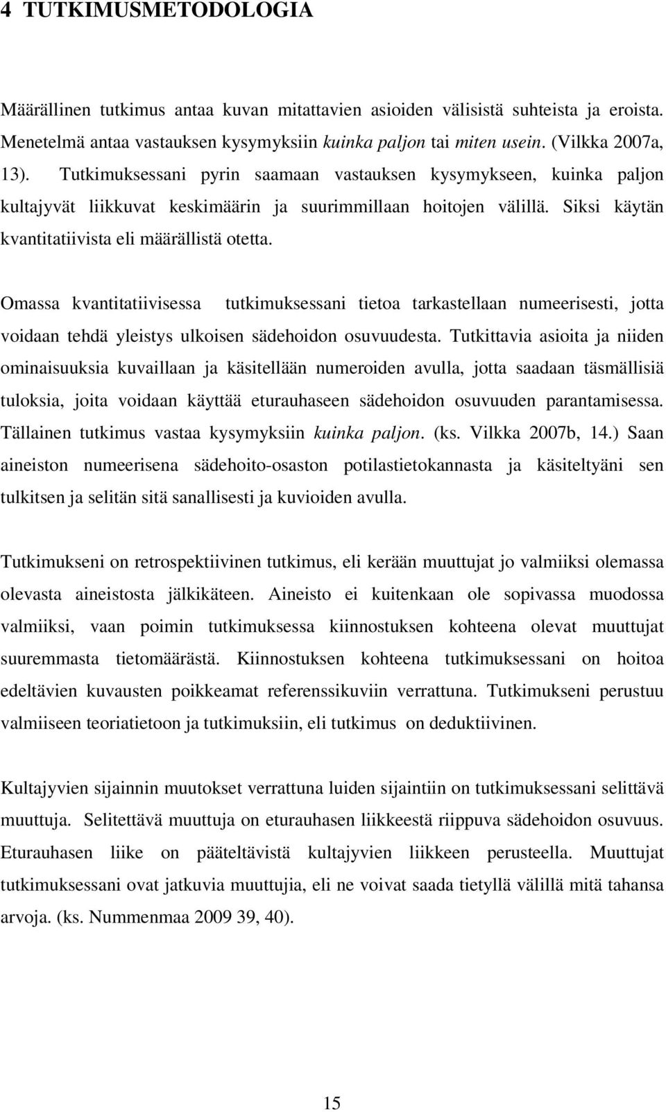 Omassa kvantitatiivisessa tutkimuksessani tietoa tarkastellaan numeerisesti, jotta voidaan tehdä yleistys ulkoisen sädehoidon osuvuudesta.