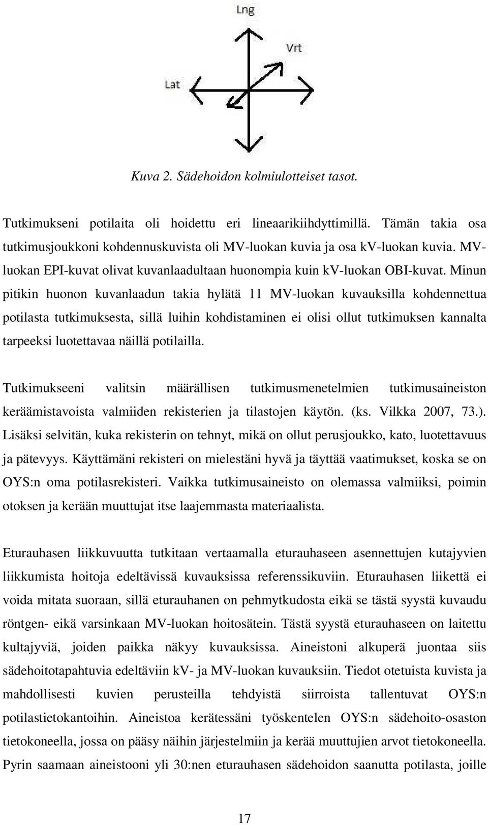 Minun pitikin huonon kuvanlaadun takia hylätä 11 MV-luokan kuvauksilla kohdennettua potilasta tutkimuksesta, sillä luihin kohdistaminen ei olisi ollut tutkimuksen kannalta tarpeeksi luotettavaa